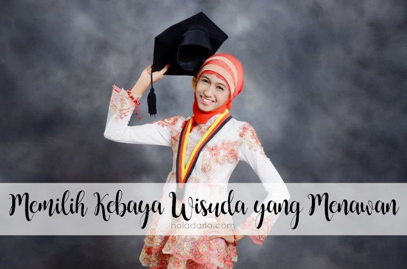 Memilih Kebaya Wisuda yang Menawan | Hola Darla