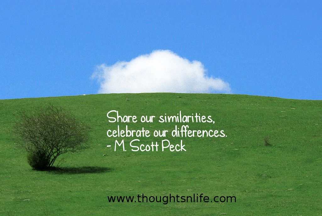Thoughtsnlife.com : Share our similarities, celebrate our differences. - M. Scott Peck