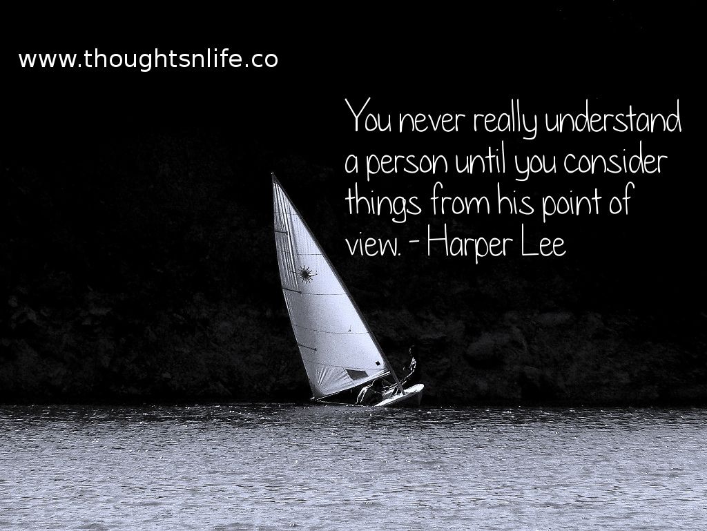 Thoughtsnlife.com : You never really understand a person until you consider things from his point of view. - Harper Lee